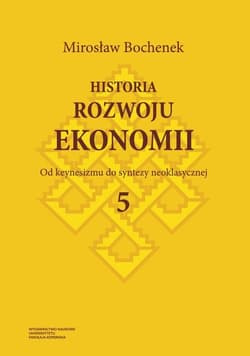 Historia rozwoju ekonomii Tom 5 Od keynesizmu do syntezy neoklasycznej