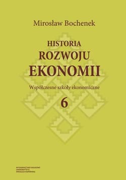 Historia rozwoju ekonomii Tom 6 Współczesne szkoły ekonomiczne - Mirosław Bochenek