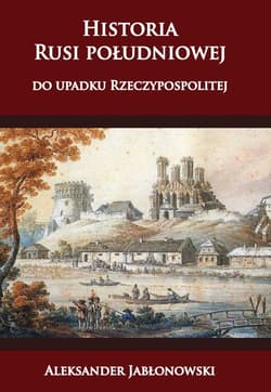 Historia Rusi południowej do upadku Rzeczypospolitej - Aleksander Jabłonowski