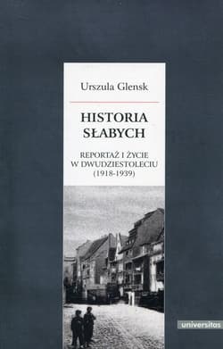 Historia słabych Reportaż i życie w Dwudziestoleciu (1918-1939) - Urszula Glensk