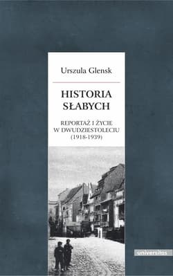 Historia słabych Reportaż i życie w Dwudziestoleciu (1918-1939) - Urszula Glensk
