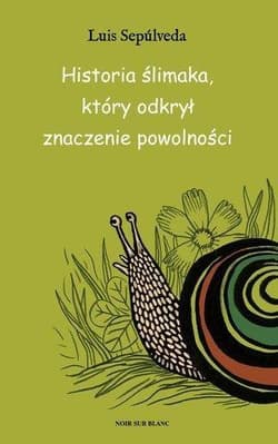Historia ślimaka, który odkrył znaczenie powolności - Luis Sepúlveda