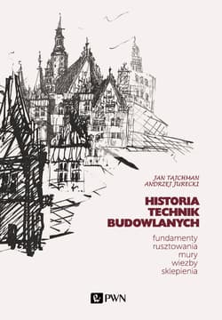 Historia Technik Budowlanych.. Fundamenty, rusztowania, mury, więźby, sklepienia - Andrzej Jurecki