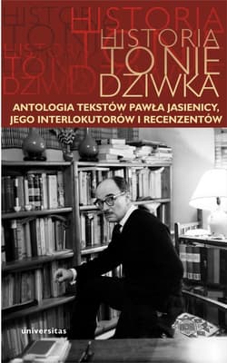 Historia to nie dziwka Antologia tekstów Pawła Jasienicy, jego interlokutorów i recenzentów