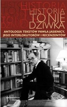 Historia to nie dziwka Antologia tekstów Pawła Jasienicy, jego interlokutorów i recenzentów