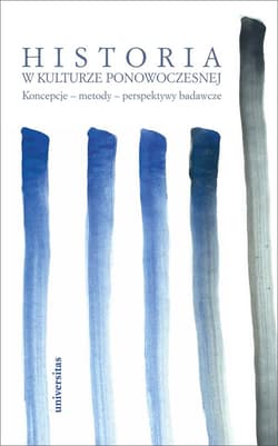 Historia w kulturze ponowoczesnej Koncepcje - metody - perspektywy badawcze