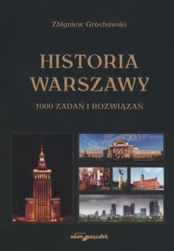 Historia Warszawy 1000 zadań i rozwiązań - Zbigniew Grochowski