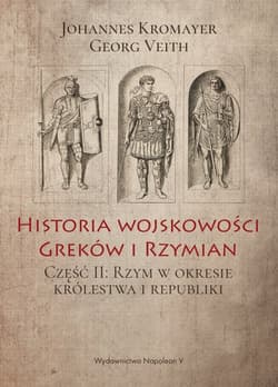 Historia wojskowości Greków i Rzymian Część II Rzym w okresie królestwa i republiki - Johannes Kromayer, Georg Veith
