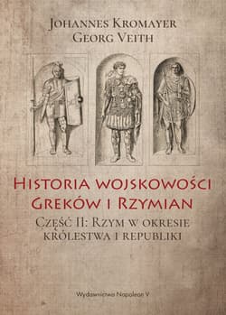 Historia wojskowości Greków i Rzymian Część II Rzym w okresie królestwa i republiki - Johannes Kromayer, Georg Veith
