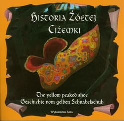 Historia żótej ciżemki The yellow peaked shoe Geschichte vom gelben Schnabelschuh - Katarzyna Małkowska, Bogusław Michalec