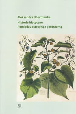 Historie biotyczne Pomiędzy estetyką a geotraumą - Aleksandra Ubertowska