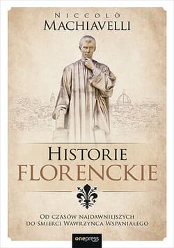 Historie florenckie Od czasów najdawniejszych do śmierci Wawrzyńca Wspaniałego - Machiavelli Niccolo