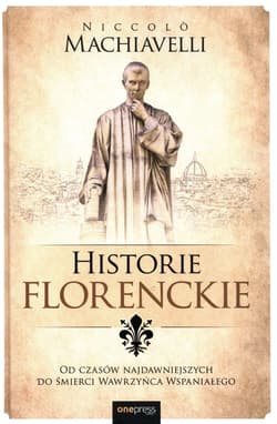 Historie florenckie Od czasów najdawniejszych do śmierci Wawrzyńca Wspaniałego - Machiavelli Niccolo