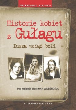Historie kobiet z Gułagu Dusza wciąż boli