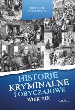 Historie kryminalne i obyczajowe Wiek XIX Część 2 - Ryttel Piotr, Ryttel Karol