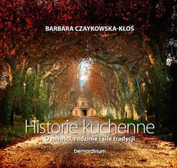 Historie kuchenne O miłości, rodzinie i sile tradycji - Barbara Czaykowska-Kłoś