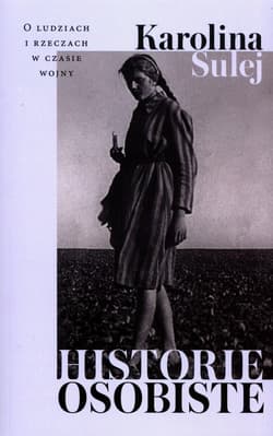 Historie osobiste O ludziach i rzeczach w czasie wojny - Karolina Sulej