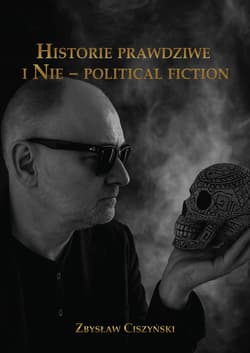 Historie prawdziwe i Nie – political fiction - Ciszyński Zbysław