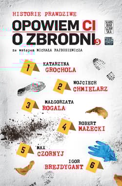 Historie prawdziwe. Opowiem ci o zbrodni. Tom 5 - Igor Brejdygant, Katarzyna  Grochola, Małgorzata Rogala, Robert Małecki, Wojciech Chmielarz, Max Czornyj, Igor Brejdygant Katarzyna Grochola Małgorzata Rogala Robert Małecki Wojciech Chmielarz Max Czornyj