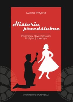 Historie przedślubne Studium socjologiczne przemian instytucji zaręczyn - Iwona Przybył
