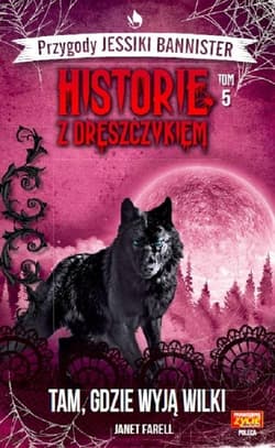 Historie z dreszczykiem Tom 5 Tam, gdzie wyją wilki Przygody Jessiki.Bannister - Farell Janet