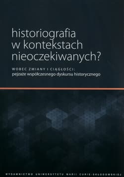 Historiografia w kontekstach nieoczekiwanych? Wobec zmiany i ciągłości: pejzaże współczesnego dyskursu historycznego