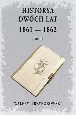Historya dwóch lat 1861-1862 Tom 2 - Walery Przyborowski