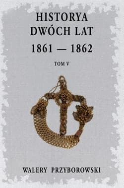 Historya dwóch lat 1861-1862 Tom 5 - Walery Przyborowski