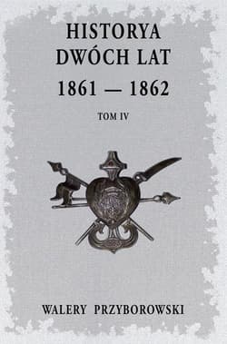 Historya dwóch lat Tom 4 - Walery Przyborowski