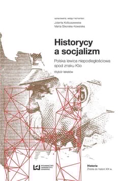 Historycy a socjalizm Polska lewica niepodległościowa spod znaku Klio. Wybór tekstów