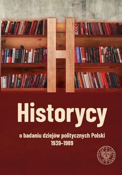 Historycy o badaniu dziejów politycznych Polski 1939-1989 - Opracowanie Zbiorowe