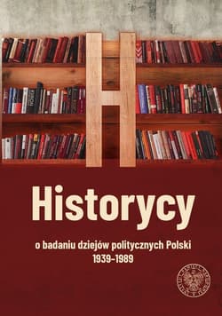 Historycy o badaniu dziejów politycznych Polski 1939-1989 - Opracowanie Zbiorowe