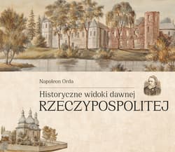 Historyczne widoki dawnej Rzeczypospolitej Polskiej - Napoleon Orda
