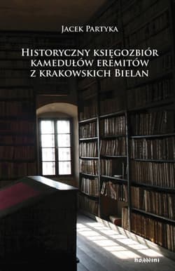 Historyczny księgozbiór kamedułów eremitów z krakowskich Bielan Spojrzenie na kulturę materialno-duchową polskich kamedułów - Jacek Partyka
