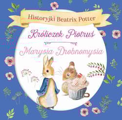 Historyjki Beatrix Potter. Króliczek Piotruś, Marysia Drobnomysia - Beatrix Potter