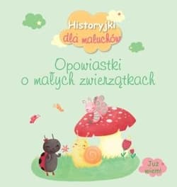 Historyjki dla maluchów Opowiastki o małych zwierzątkach