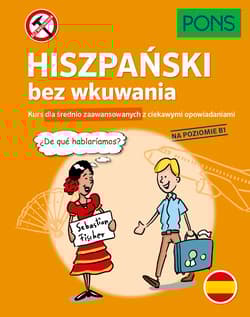 Hiszpański bez wkuwania Kurs dla średnio zaawansowanych z ciekawymi opowiadaniami Poziom B1 wyd.2 PONS