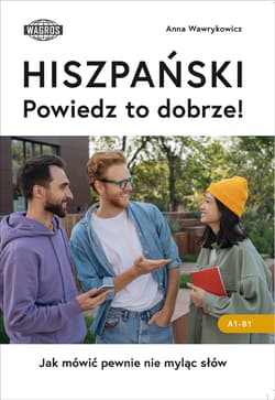 HISZPAŃSKI. Powiedz to dobrze!  Jak mówić pewnie nie myląc słów. - Anna Wawrykowicz