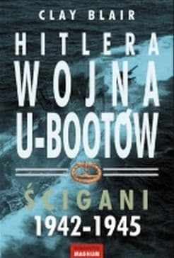 Hitlera wojna U-Bootów Ścigani 1942-1945 - Blair Clay