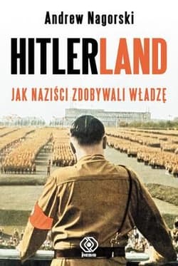 Hitlerland. Jak naziści zdobywali władzę - Andrew Nagorski