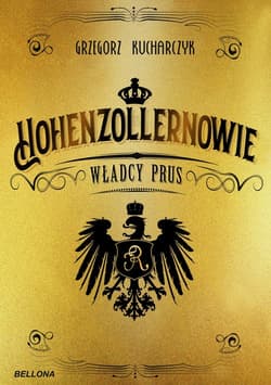 Hohenzollernowie Władcy Prus - Grzegorz Kucharczyk