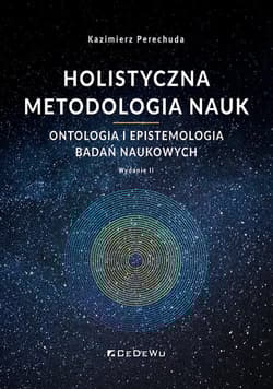 Holistyczna metodologia nauk Ontologia i epistemologia badań naukowych - Kazimierz Perechuda
