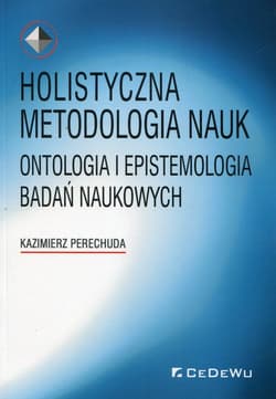 Holistyczna metodologia nauk Ontologia i epistemologia badań naukowych - Kazimierz Perechuda