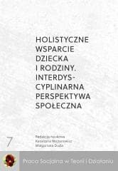 Holistyczne wsparcie dziecka i rodziny.... - red. Małgorzata Duda, Katarzyna Wojtanowicz
