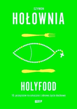 Holyfood, czyli 10 przepisów na smaczne i zdrowe życie duchowe