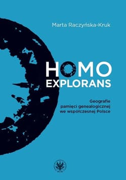 Homo explorans. Geografie pamięci genealogicznej we współczesnej Polsce -  Raczyńska-Kruk Marta