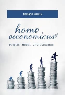 Homo oeconomicus Pojęcia - model - zastosowania - Tomasz Guzik