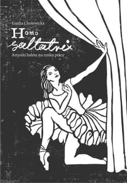 Homo saltatrix. Artystki baletu na rynku pracy - Emilia Cholewicka
