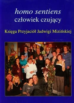 Homo sentiens człowiek czujący Księga Przyjaciół Jadwigi Mizińskiej - Praca zbiorowa