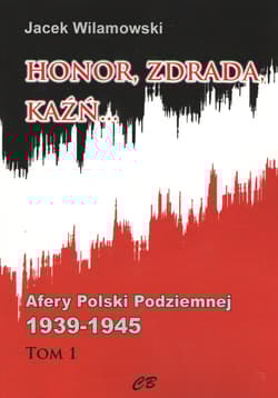 Honor, zdrada, kaźń... Afery Polski Podziemnej 1939-1945 - Jacek Wilamowski